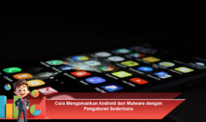 Cara-Mengamankan-Android-dari-Malware-dengan-Pengaturan-Sederhana