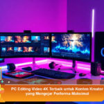 PC-Editing-Video-4K-Terbaik-untuk-Konten-Kreator-yang-Mengejar-Performa-Maksimal