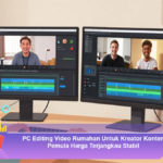 PC-Editing-Video-Rumahan-Untuk-Kreator-Konten-Pemula-Harga-Terjangkau-Stabil