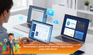 Rekomendasi-Laptop-untuk-Aktivitas-Digital-Harian-yang-Lebih-Efisien