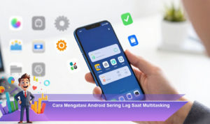 Cara-Mengatasi-Android-Sering-Lag-Saat-Multitasking