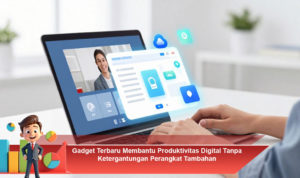 Gadget-Terbaru-Membantu-Produktivitas-Digital-Tanpa-Ketergantungan-Perangkat-Tambahan