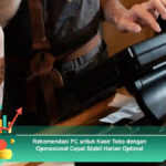 Rekomendasi-PC-untuk-Kasir-Toko-dengan-Operasional-Cepat-Stabil-Harian-Optimal