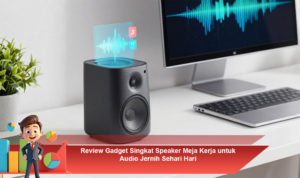 Review-Gadget-Singkat-Speaker-Meja-Kerja-untuk-Audio-Jernih-Sehari-Hari